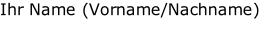 Ihr Name (Vorname/Nachname)